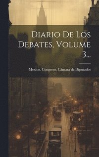 bokomslag Diario De Los Debates, Volume 3...