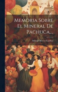 bokomslag Memoria Sobre El Mineral De Pachuca, ...