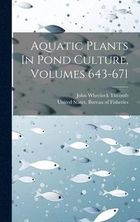 bokomslag Aquatic Plants In Pond Culture, Volumes 643-671