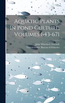 Aquatic Plants In Pond Culture, Volumes 643-671 1