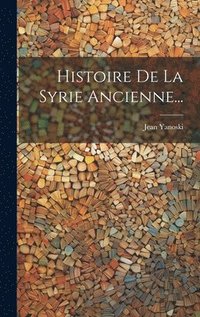 bokomslag Histoire De La Syrie Ancienne...