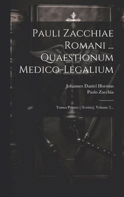 Pauli Zacchiae Romani ... Quaestionum Medico-legalium 1