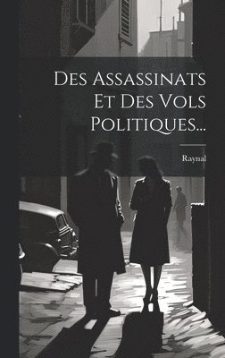 Raynal (Guillaume-Thomas-Franço Abbé), Raynal (Guillaume-Thomas-Franço - Des Assassinats Et Des Vols Politiques..., Inbunden