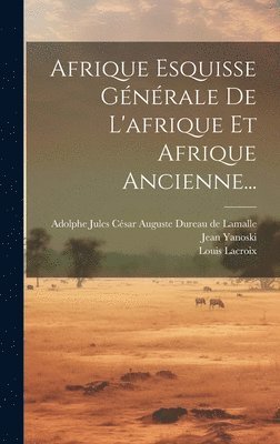 Louis LaCroix, Jean Yanoski, Louis Lacroix, Adolphe Jules César Auguste Dureau de L - Afrique Esquisse Générale De L'afrique Et Afrique Ancienne..., Inbunden