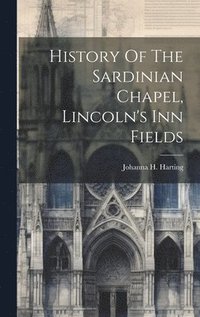 bokomslag History Of The Sardinian Chapel, Lincoln's Inn Fields