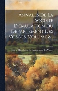 bokomslag Annales De La Societe D'emulation Du Departement Des Vosges, Volume 8...