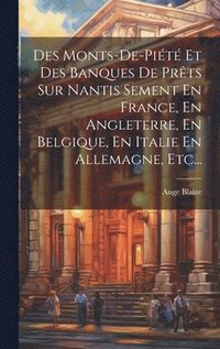 bokomslag Des Monts-de-pit Et Des Banques De Prts Sur Nantis Sement En France, En Angleterre, En Belgique, En Italie En Allemagne, Etc...