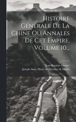 Jean-Baptiste Grosier, Joseph Anne Marie De Moyriac De Mailla - Histoire Générale De La Chine Ou Annales De Cet Empire, Volume 10..., Inbunden