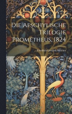 Die Aeschylische Trilogie Prometheus, 1824 1