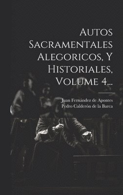 bokomslag Autos Sacramentales Alegoricos, Y Historiales, Volume 4...