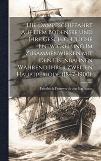 bokomslag Die Dampfschiffahrt auf dem Bodensee und ihre geschichtliche Entwickelung im Zusammenwirken mit den Eisenbahnen whrend ihrer zweiten Hauptperiode (1847-1900).
