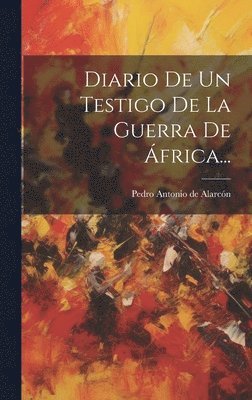 Pedro Antonio de Alarcón - Diario De Un Testigo De La Guerra De África..., Inbunden