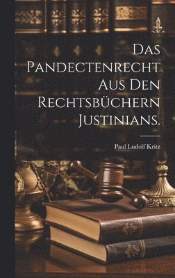 Das Pandectenrecht aus den Rechtsbchern Justinians. 1