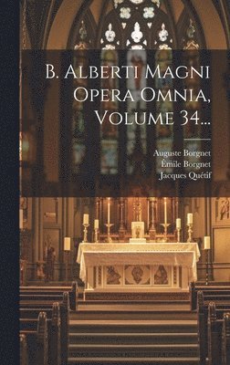 B. Alberti Magni Opera Omnia, Volume 34... 1