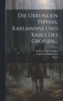 Emperor Charlemagne, Engelbert Mühlbacher - Urkunden Pippins, Karlmanns Und Karls Des Grossen..., Inbunden