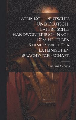 Lateinisch-deutsches und Deutsch-lateinisches Handwörterbuch nach dem heutigen Standpunkte der lateinischen Sprachwissenschaft.