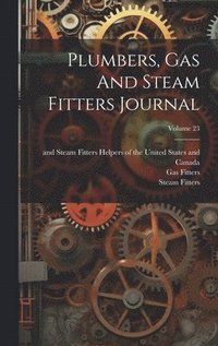 bokomslag Plumbers, Gas And Steam Fitters Journal; Volume 23