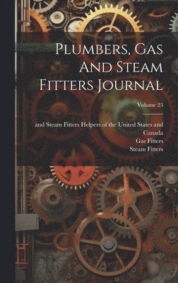 Plumbers, Gas And Steam Fitters Journal; Volume 23