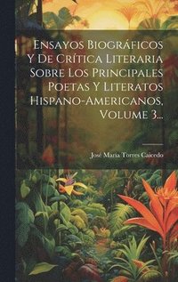 bokomslag Ensayos Biogrficos Y De Crtica Literaria Sobre Los Principales Poetas Y Literatos Hispano-americanos, Volume 3...