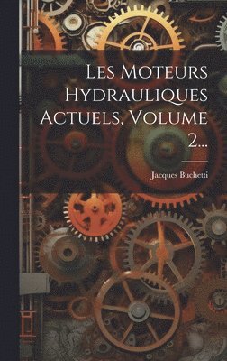 bokomslag Les Moteurs Hydrauliques Actuels, Volume 2...