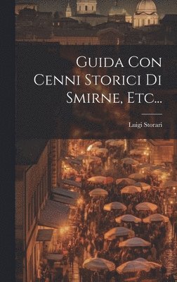 Guida Con Cenni Storici Di Smirne, Etc... 1