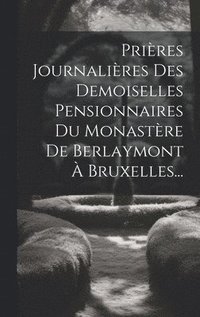 bokomslag Prires Journalires Des Demoiselles Pensionnaires Du Monastre De Berlaymont  Bruxelles...