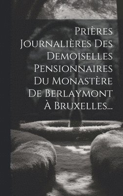 Prires Journalires Des Demoiselles Pensionnaires Du Monastre De Berlaymont  Bruxelles... 1