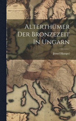 bokomslag Alterthümer Der Bronzezeit In Ungarn