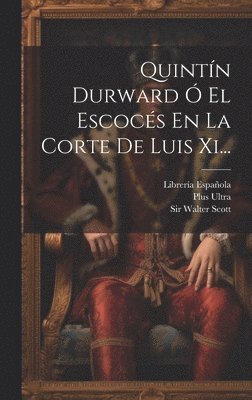 Quintín Durward Ó El Escocés En La Corte De Luis Xi...