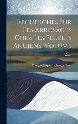 bokomslag Recherches Sur Les Arrosages Chez Les Peuples Anciens, Volume 2...