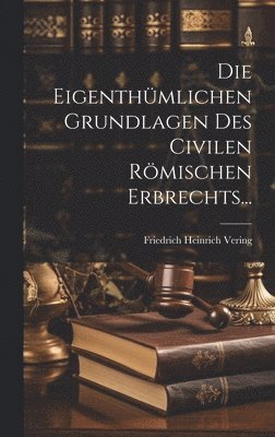 bokomslag Eigenthümlichen Grundlagen des Civilen Römischen Erbrechts...