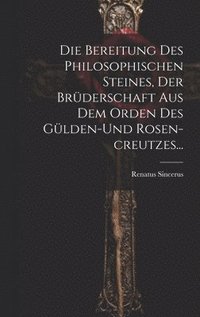 bokomslag Die Bereitung Des Philosophischen Steines, Der Brderschaft Aus Dem Orden Des Glden-und Rosen-creutzes...