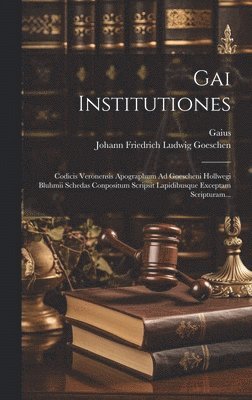 bokomslag Gai Institutiones: Codicis Veronensis Apographum Ad Goescheni Hollwegi Bluhmii Schedas Conpositum Scripsit Lapidibusque Exceptam Scripturam...