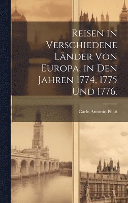 Reisen in verschiedene Länder von Europa, in den Jahren 1774, 1775 und 1776.