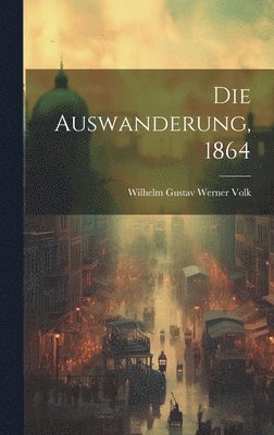 Die Auswanderung, 1864 1