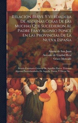 Grace Metcalfe, Antonio de Ciudad Real, Alonso de San Juan - Relación Breve Y Verdadera De Algunas Cosas De Las Muchas Que Sucedieron Al Padre Fray Alonso Ponce En Las Provincias De La Nueva España, Inbunden