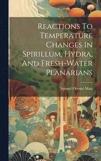 bokomslag Reactions To Temperature Changes In Spirillum, Hydra, And Fresh-water Planarians