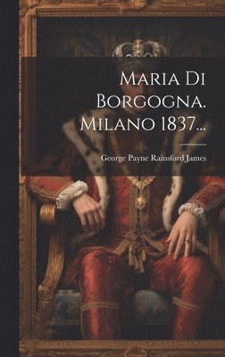 Maria Di Borgogna. Milano 1837... 1