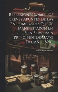 bokomslag Reflexiones Sobre Los Breves Apuntes De Las Enfermedades Que Se Manifestaron En Son-servera  Principios De Mayo Del Ao 1820...