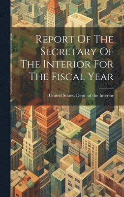 bokomslag Report Of The Secretary Of The Interior For The Fiscal Year