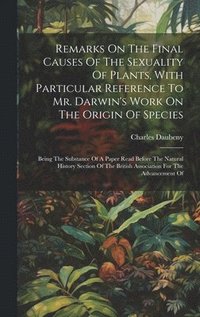 bokomslag Remarks On The Final Causes Of The Sexuality Of Plants, With Particular Reference To Mr. Darwin's Work On The Origin Of Species
