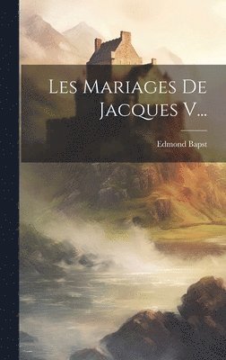 Les Mariages De Jacques V... 1