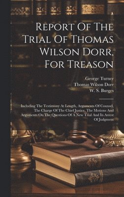 Thomas Wilson Dorr, George Turner, W S Burges - Report Of The Trial Of Thomas Wilson Dorr, For Treason, Inbunden