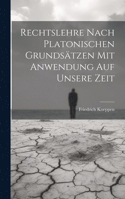 Rechtslehre nach platonischen Grundsätzen mit Anwendung auf unsere Zeit