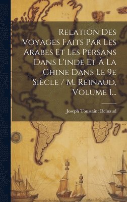 Joseph Toussaint Reinaud - Relation Des Voyages Faits Par Les Arabes Et Les Persans Dans L'inde Et À La Chine Dans Le 9e Siècle / M. Reinaud, Volume 1..., Inbunden