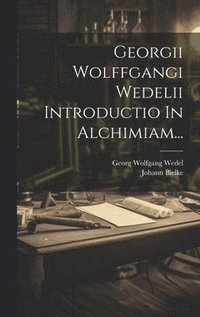 bokomslag Georgii Wolffgangi Wedelii Introductio In Alchimiam...