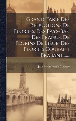 Jean Bertin Joseph Chansay - Grand Tarif Des Réductions De Florins, Des Pays-bas, Des Francs, De Florins De Liège, Des Florins Courant Brabant ......, Inbunden
