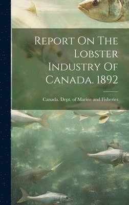 Report On The Lobster Industry Of Canada. 1892 1