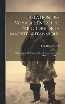 John Hawkesworth - Relation Des Voyages Entrepris Par Ordre De Sa Majesté Britannique, Inbunden