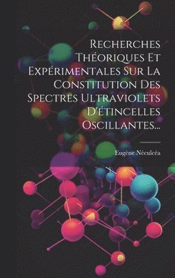 bokomslag Recherches Théoriques Et Expérimentales Sur La Constitution Des Spectres Ultraviolets D'étincelles Oscillantes...